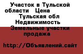 Участок в Тульской области › Цена ­ 250 000 - Тульская обл. Недвижимость » Земельные участки продажа   